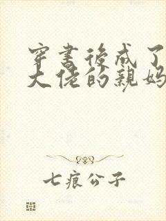 穿书后成了反派大佬的亲妈