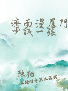 济南漫展门票多少钱一张