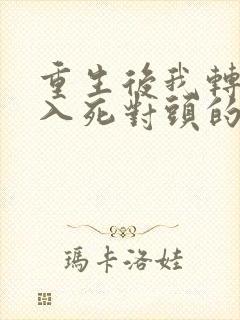 重生后我转身投入死对头的怀抱短剧