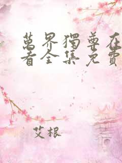 万界独尊在线观看全集免费播放樱花