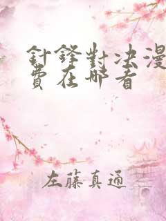 针锋对决漫画免费在哪看