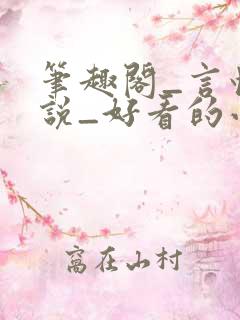 笔趣阁_言情小说_好看的小说_小说在线阅读