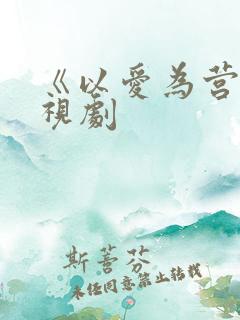 《以爱为营》电视剧