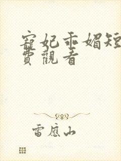 宠妃乖媚短剧免费观看