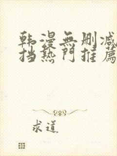 韩漫无删减无遮挡热门推荐