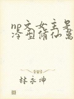 np文女主是清冷型修仙万人迷