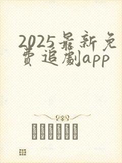 2025最新免费追剧app