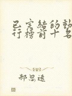 已完结的动漫排行榜前十名