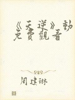 《天逆》动漫版免费观看