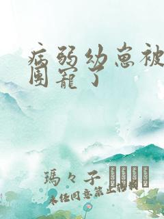 病弱幼崽被反派团宠了