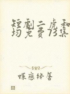 短剧二虎和陈灵均免费73集 逆袭人生