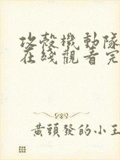 攻壳机动队动漫在线观看完整版免费