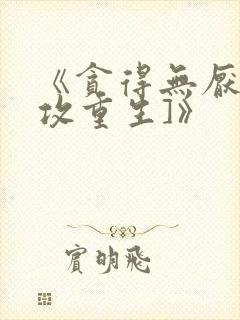 《贪得无厌[渣攻重生]》