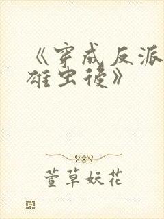 《穿成反派炮灰雄虫后》