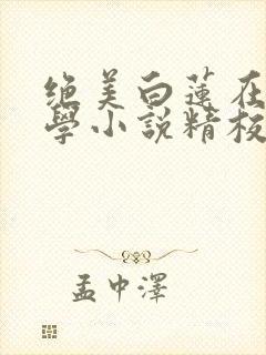 绝美白莲在线教学小说精校版