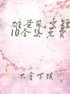 雄爸风云短剧110全集免费