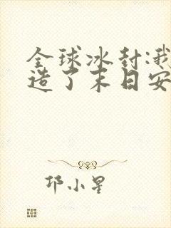 全球冰封:我打造了末日安全屋张奕全集