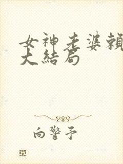 女神老婆赖上我大结局