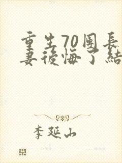 重生70团长前妻后悔了结局