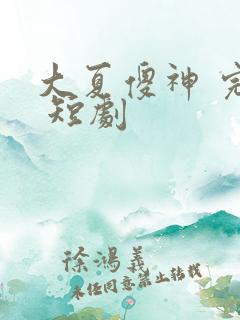 大夏傻神 完整 短剧
