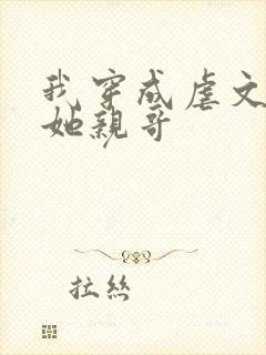 我穿成虐文女主她亲哥