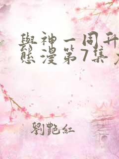 与神一同升级动态漫第7集免费观看