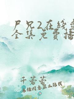 尸兄2在线观看全集免费播放