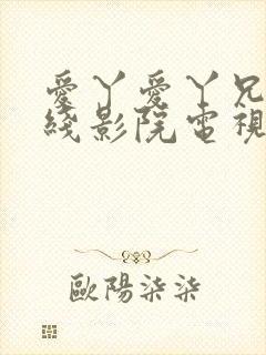 爱丫爱丫兄妹在线影院电视剧第一集