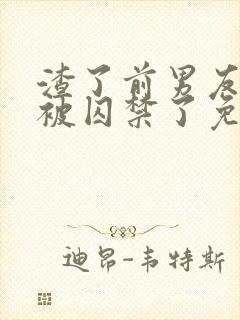 渣了前男友后我被囚禁了免费阅读