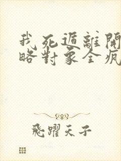 我死遁离开后攻略对象全疯了宋怀恩