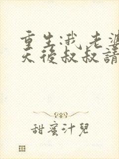 重生:我老婆是天后叔叔请放开我