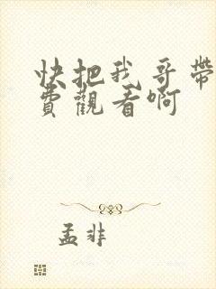 快把我哥带走免费观看啊