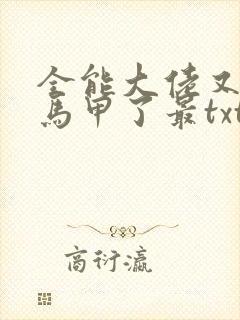 全能大佬又被拆马甲了最txt下载