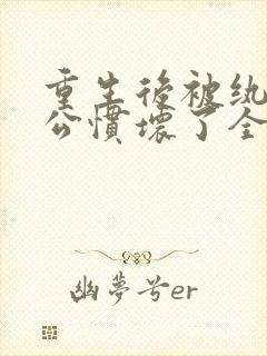 重生后被纨绔老公惯坏了全集