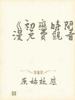 《初恋时间》动漫免费观看全集高