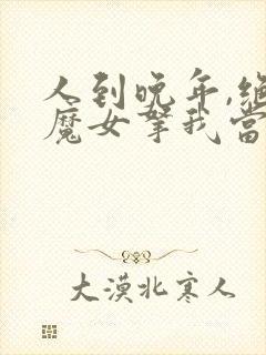 人到晚年,绝美魔女拿我当炉鼎短剧演员表