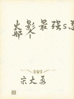 火影最强s忍是哪个