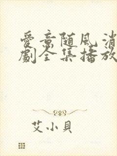 爱意随风消逝短剧全集播放