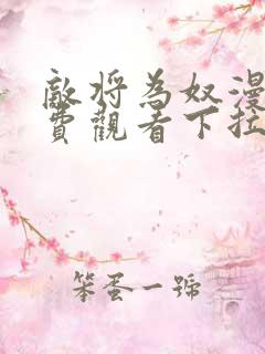 敌将为奴漫画免费观看下拉式