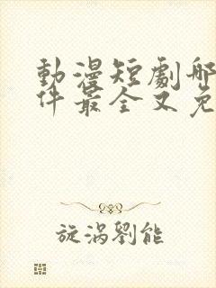 动漫短剧哪个软件最全又免费的