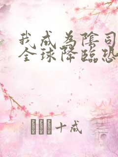 我成为阴司后 全球降临恐怖免费