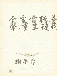 全家偷听养子心声,重生后我笑了连续剧