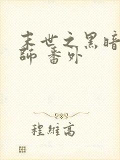 末世之黑暗召唤师 番外