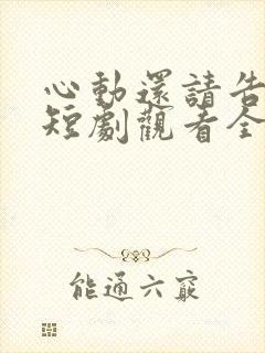 心动还请告诉我短剧观看全