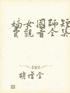 嫡女国师短剧免费观看全集