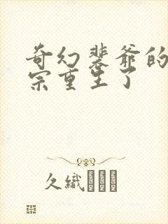 奇幻裴爷的小祖宗重生了