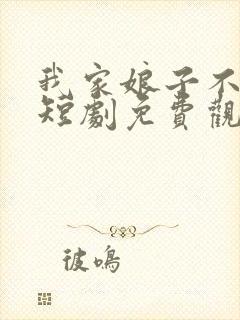 我家娘子不对劲短剧免费观看