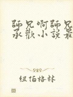 师兄啊师兄云霄承欢小说最新章节更