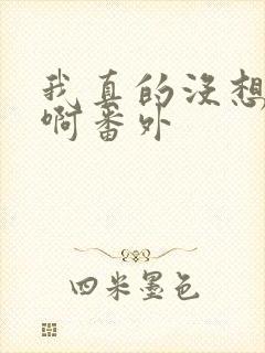 我真的没想重生啊番外