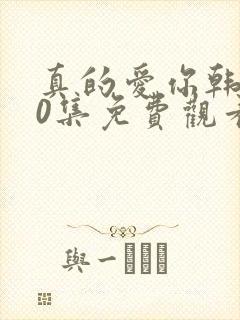 真的爱你韩剧40集免费观看